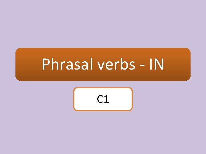 Phrasal verbs - IN C 1 