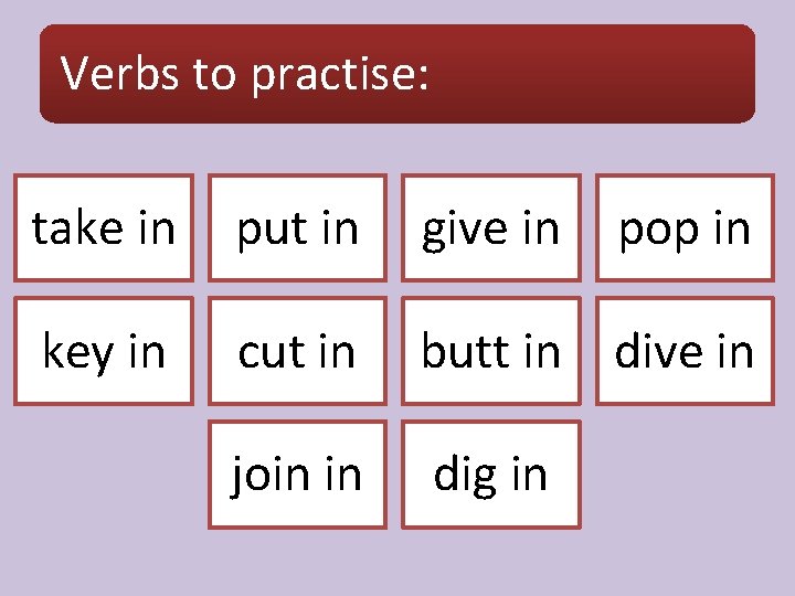 Verbs to practise: take in put in give in pop in key in cut