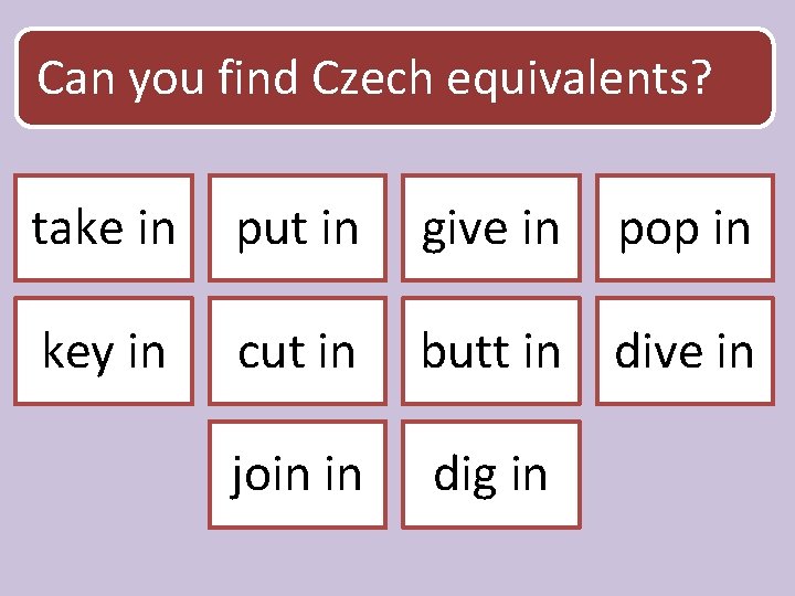 Can you find Czech equivalents? take in put in give in pop in key