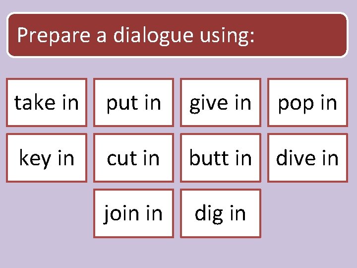 Prepare a dialogue using: take in put in give in pop in key in