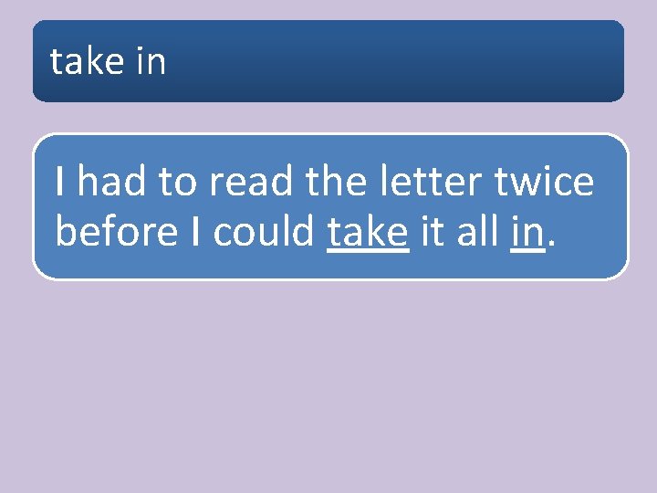 take in I had to read the letter twice before I could take it