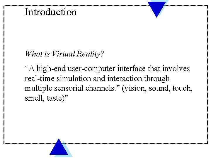 Introduction What is Virtual Reality? “A high-end user-computer interface that involves real-time simulation and