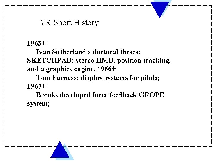 VR Short History 1963+ Ivan Sutherland's doctoral theses: SKETCHPAD: stereo HMD, position tracking, and