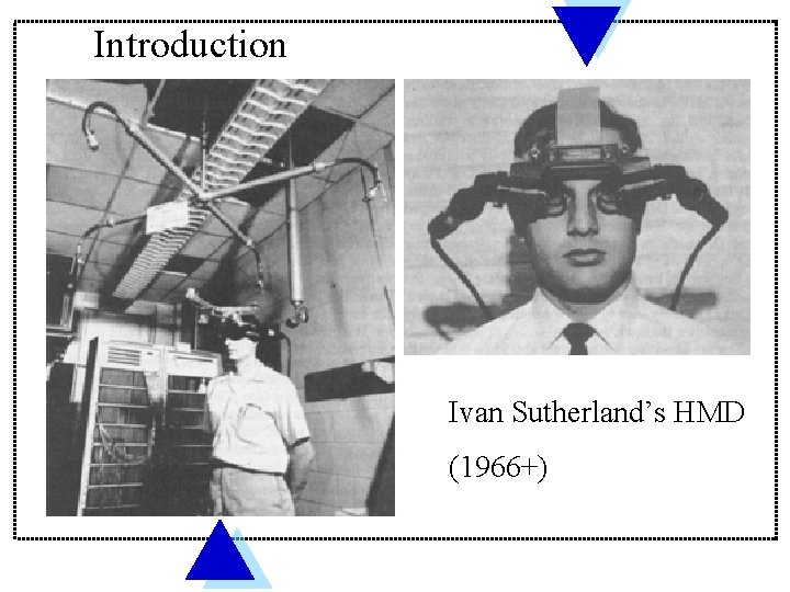 Introduction Ivan Sutherland’s HMD (1966+) 