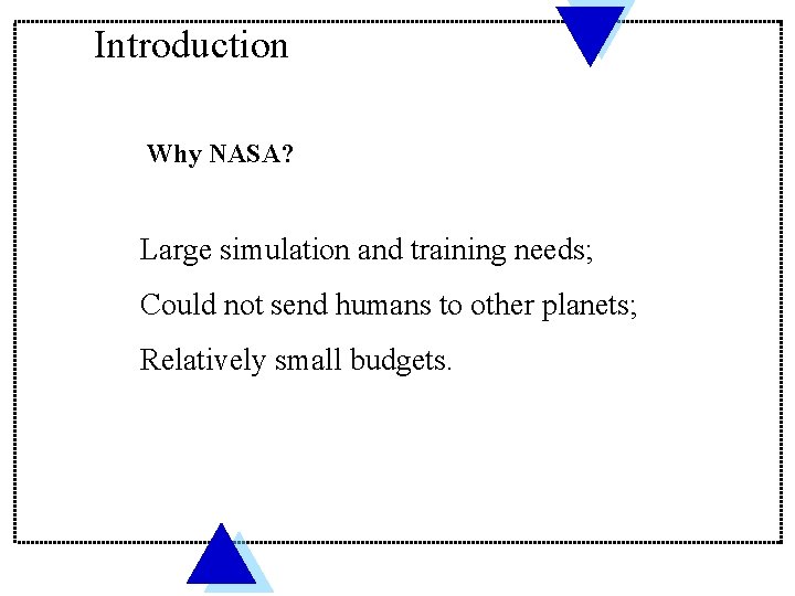 Introduction Why NASA? Large simulation and training needs; Could not send humans to other