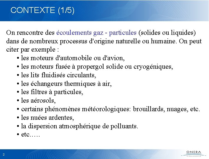 CONTEXTE (1/5) On rencontre des écoulements gaz - particules (solides ou liquides) dans de