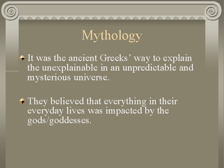 Mythology It was the ancient Greeks’ way to explain the unexplainable in an unpredictable