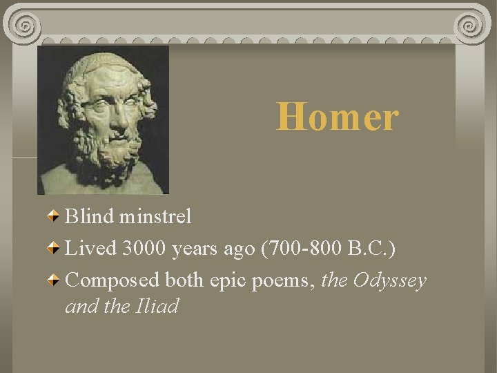 Homer Blind minstrel Lived 3000 years ago (700 -800 B. C. ) Composed both