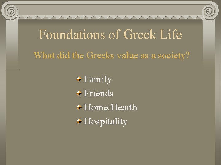 Foundations of Greek Life What did the Greeks value as a society? Family Friends