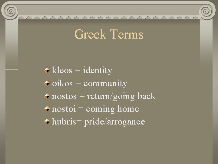 Greek Terms kleos = identity oikos = community nostos = return/going back nostoi =