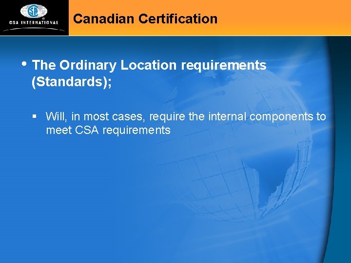 Canadian Certification • The Ordinary Location requirements (Standards); § Will, in most cases, require