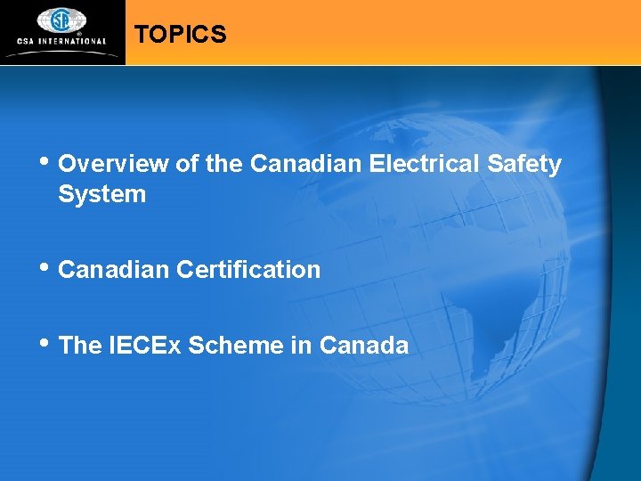 TOPICS • Overview of the Canadian Electrical Safety System • Canadian Certification • The