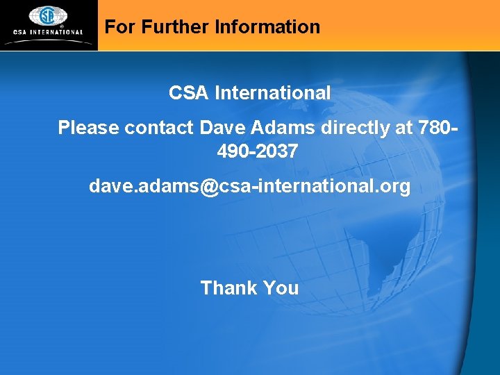 For Further Information CSA International Please contact Dave Adams directly at 780490 -2037 dave.