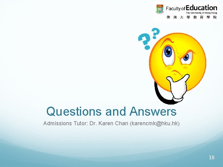 Questions and Answers Admissions Tutor: Dr. Karen Chan (karencmk@hku. hk) 18 