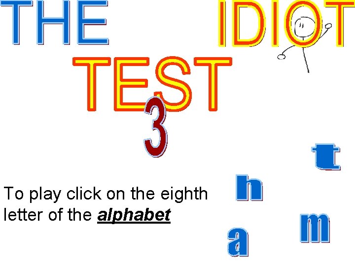 To play click on the eighth letter of the alphabet 