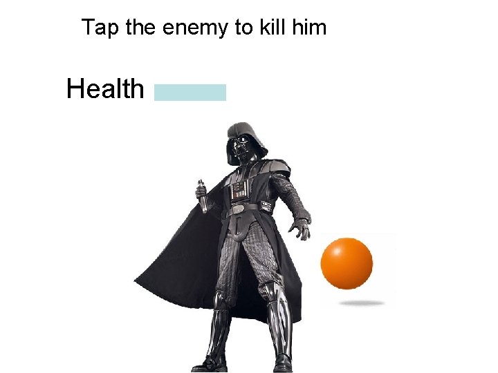 Tap the enemy to kill him Health 