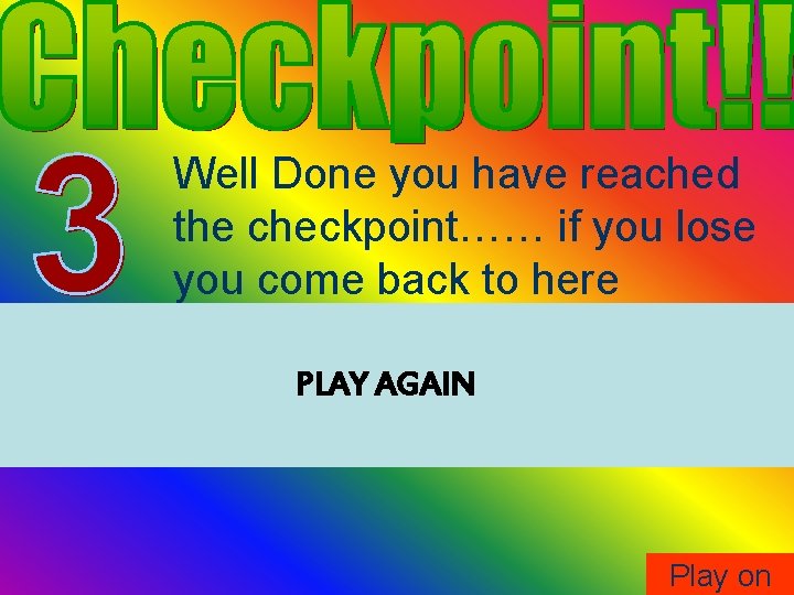 Well Done you have reached the checkpoint…… if you lose you come back to