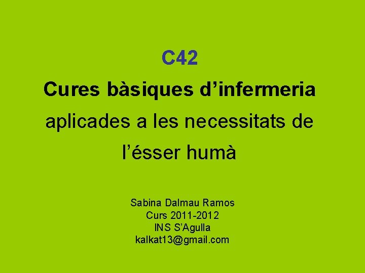 C 42 Cures bàsiques d’infermeria aplicades a les necessitats de l’ésser humà Sabina Dalmau