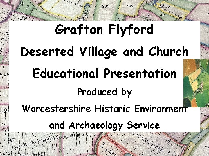 Grafton Flyford Deserted Village and Church Educational Presentation Produced by Worcestershire Historic Environment and