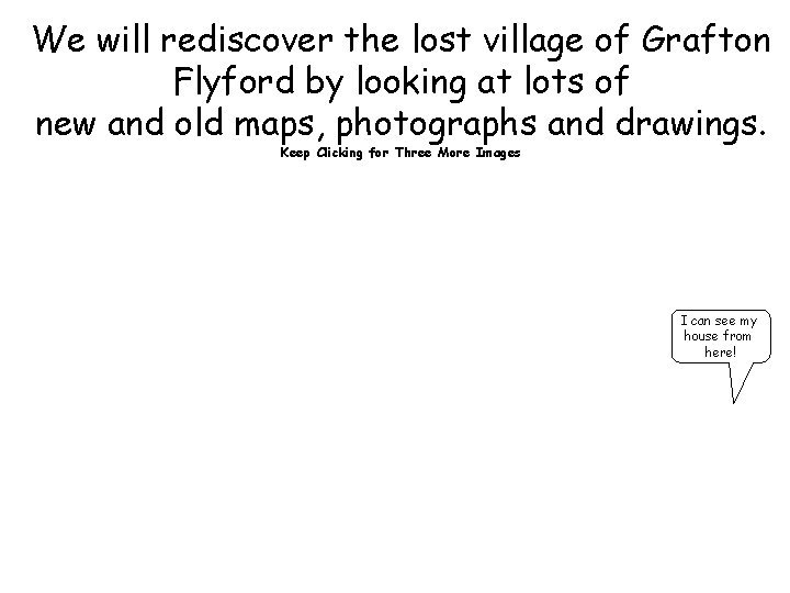 We will rediscover the lost village of Grafton Flyford by looking at lots of