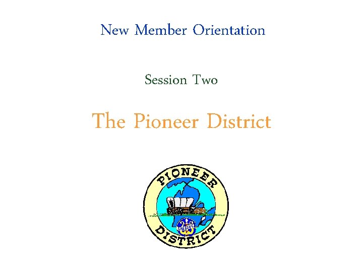 New Member Orientation Session Two The Pioneer District 