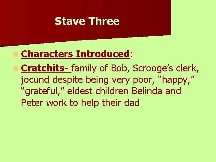 Stave Three n Characters Introduced: n Cratchits- family of Bob, Scrooge’s clerk, jocund despite