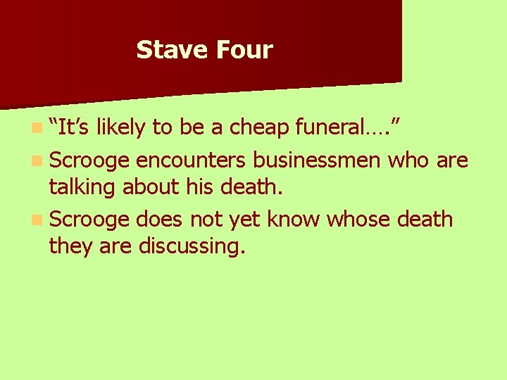 Stave Four n “It’s likely to be a cheap funeral…. ” n Scrooge encounters