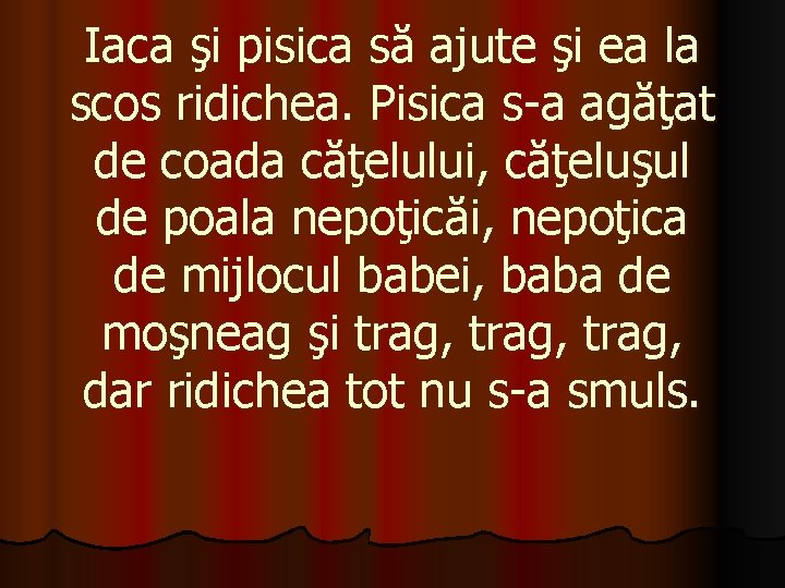 Iaca şi pisica să ajute şi ea la scos ridichea. Pisica s-a agăţat de