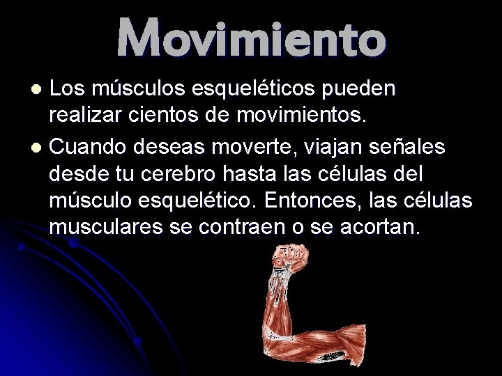 Movimiento Los músculos esqueléticos pueden realizar cientos de movimientos. l Cuando deseas moverte, viajan