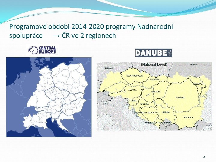 Programové období 2014 -2020 programy Nadnárodní spolupráce → ČR ve 2 regionech 2 