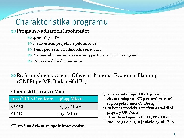 Charakteristika programu Program Nadnárodní spolupráce 4 priority + TA Neinvestiční projekty + pilotní akce