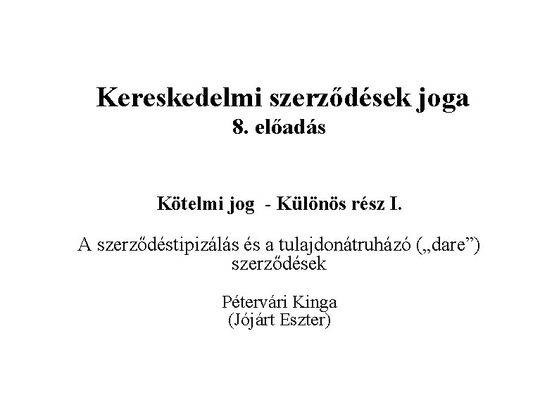 Kereskedelmi szerződések joga 8. előadás Kötelmi jog - Különös rész I. A szerződéstipizálás és