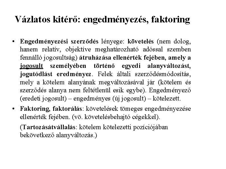 Vázlatos kitérő: engedményezés, faktoring • Engedményezési szerződés lényege: követelés (nem dolog, hanem relatív, objektíve