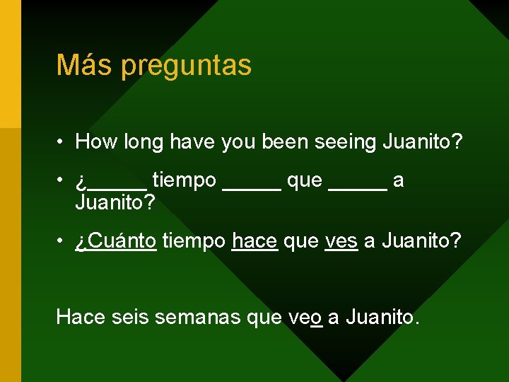 Más preguntas • How long have you been seeing Juanito? • ¿_____ tiempo _____