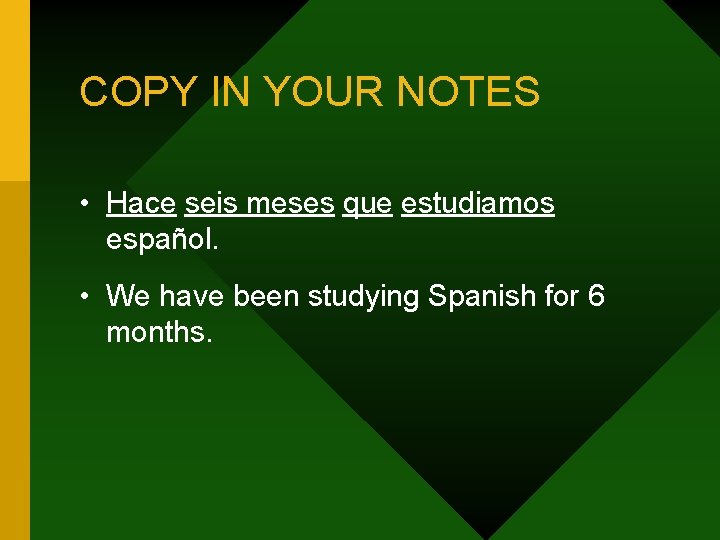 COPY IN YOUR NOTES • Hace seis meses que estudiamos español. • We have