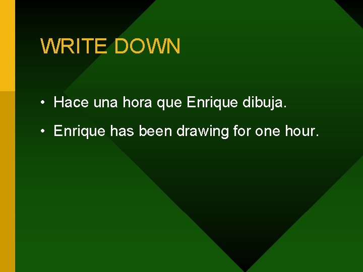 WRITE DOWN • Hace una hora que Enrique dibuja. • Enrique has been drawing