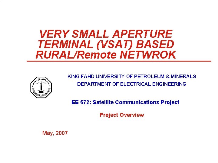 VERY SMALL APERTURE TERMINAL (VSAT) BASED RURAL/Remote NETWROK KING FAHD UNIVERSITY OF PETROLEUM &