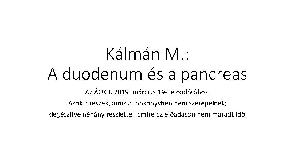 Kálmán M. : A duodenum és a pancreas Az ÁOK I. 2019. március 19