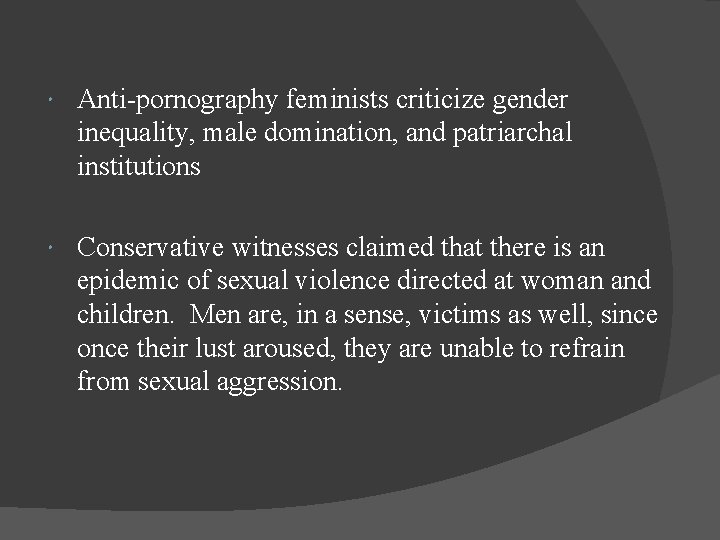  Anti-pornography feminists criticize gender inequality, male domination, and patriarchal institutions Conservative witnesses claimed