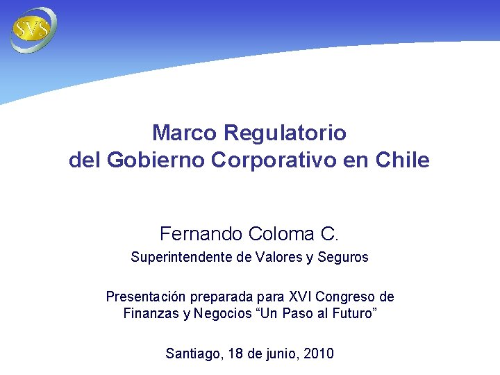 Marco Regulatorio del Gobierno Corporativo en Chile Fernando Coloma C. Superintendente de Valores y