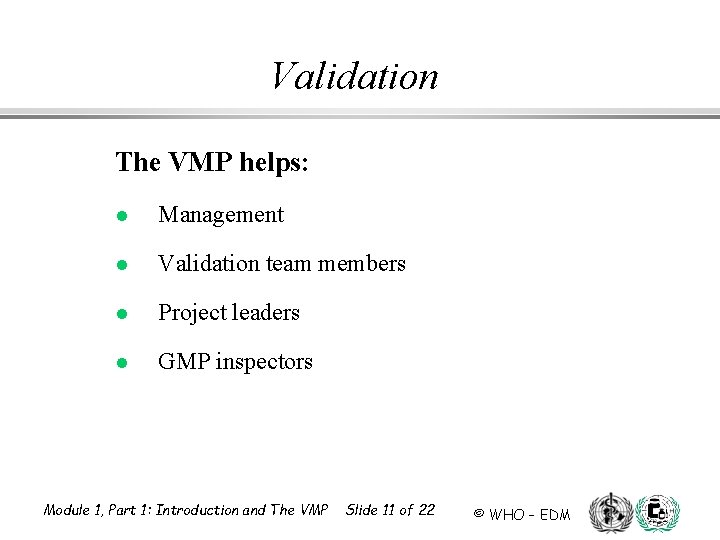 Validation The VMP helps: l Management l Validation team members l Project leaders l