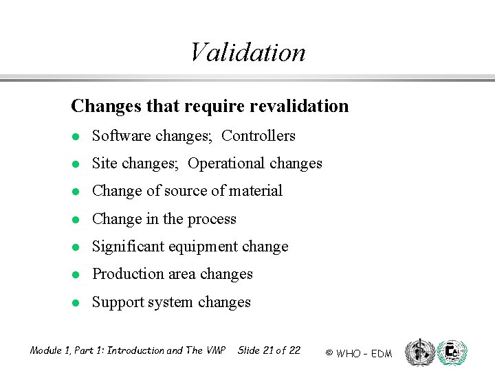 Validation Changes that require revalidation l Software changes; Controllers l Site changes; Operational changes