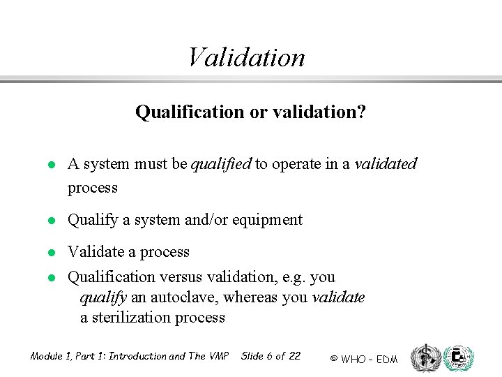 Validation Qualification or validation? l A system must be qualified to operate in a