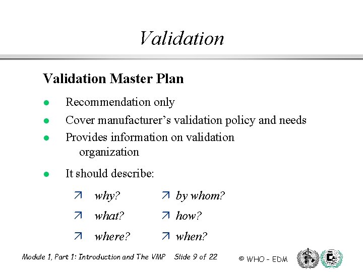 Validation Master Plan l l Recommendation only Cover manufacturer’s validation policy and needs Provides