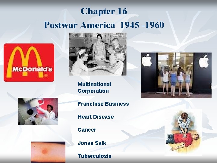 Chapter 16 Postwar America 1945 -1960 Multinational Corporation Franchise Business Heart Disease Cancer Jonas