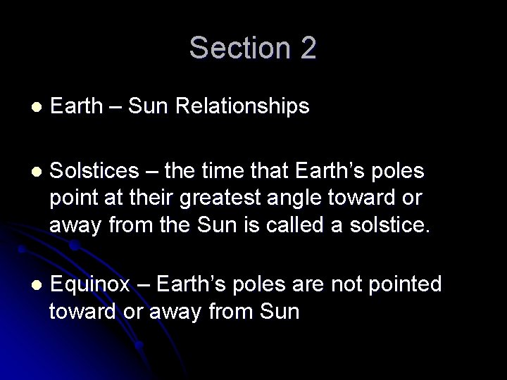 Section 2 l Earth – Sun Relationships l Solstices – the time that Earth’s