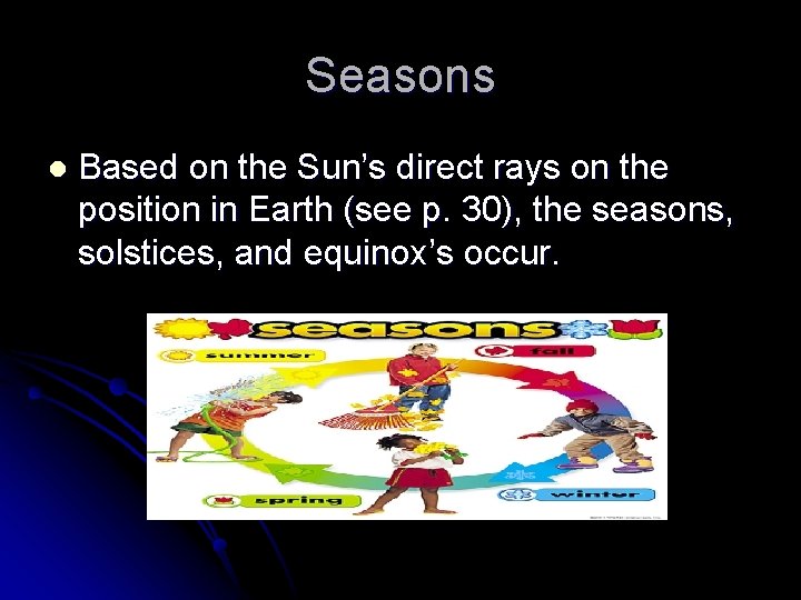 Seasons l Based on the Sun’s direct rays on the position in Earth (see