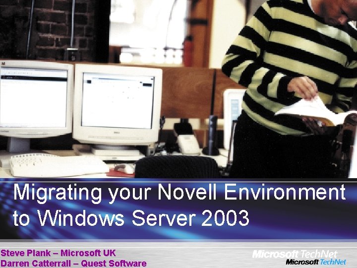 Migrating your Novell Environment to Windows Server 2003 Steve Plank – Microsoft UK Darren