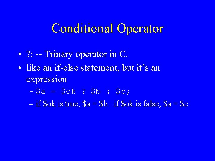Conditional Operator • ? : -- Trinary operator in C. • like an if-else Conditional Operator • ? : -- Trinary operator in C. • like an if-else