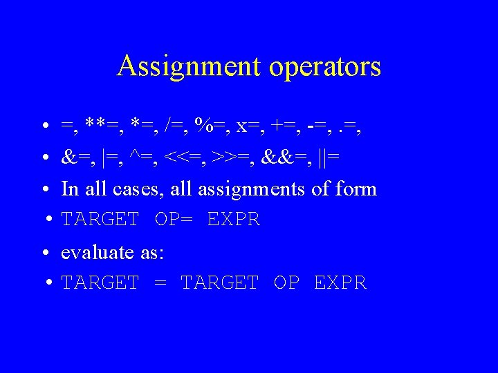 Assignment operators • =, **=, /=, %=, x=, +=, -=, . =, • &=, Assignment operators • =, **=, /=, %=, x=, +=, -=, . =, • &=,